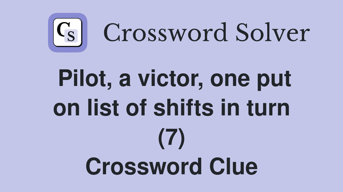 Pilot, a victor, one put on list of shifts in turn (7) Crossword Clue